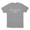 Have You Seen Yves White cat Unisex T Shirt Grey